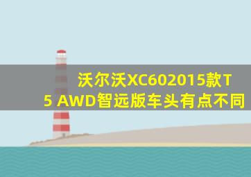 沃尔沃XC602015款T5 AWD智远版车头有点不同